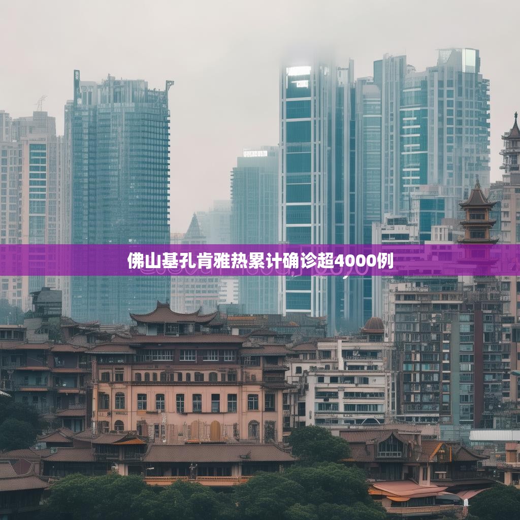 佛山基孔肯雅热累计确诊超4000例
